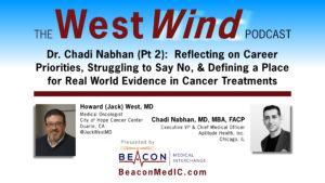 Dr. Chadi Nabhan (Pt 2): Reflecting on Career Priorities, Struggling to Say No, & Defining a Place for Real World Evidence in Cancer Treatments