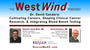 Dr. David Gandara: Cultivating Careers, Shaping Clinical Cancer Research, & Integrating Blood-Based Testing