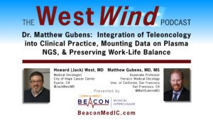 Dr. Matthew Gubens: Integration of Teleoncology into Clinical Practice, Mounting Data on Plasma NGS, & Preserving Work-Life Balance