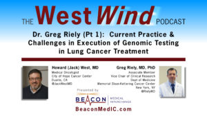 Dr. Greg Riely (Pt 1): Current Practice & Challenges in Execution of Genomic Testing in Lung Cancer Treatment