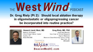 Dr. Greg Riely (Pt 2): Should local ablation therapy in oligometastatic or oligoprogressing cancer be incorporated into routine practice?