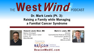 Dr. Mark Lewis (Pt. 3): Raising a Family while Managing a Familial Cancer Syndrome
