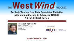 Dr. Jack West on New Data Combining Radiation with Immunotherapy in Advanced NSCLC: A Brief Critical Review