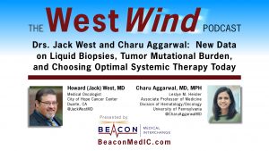 Drs. Jack West and Charu Aggarwal: New Data on Liquid Biopsies, Tumor Mutational Burden, and Choosing Optimal Systemic Therapy Today