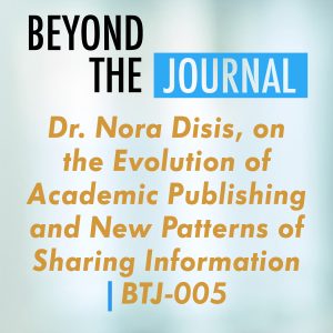 Dr. Nora Disis, on the Evolution of Academic Publishing and New Patterns of Sharing Information | BTJ-005