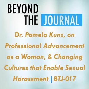 Dr. Pamela Kunz, on Professional Advancement as a Woman, & Changing Cultures that Enable Sexual Harassment | BTJ-017