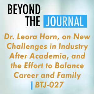 Dr. Leora Horn, on New Challenges in Industry After Academia, and the Effort to Balance Career and Family | BTJ-027